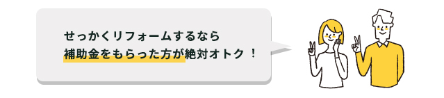 せっかくリフォームするなら補助金をもらったほうが絶対オトク