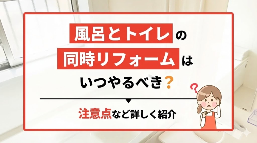 風呂とトイレの同時リフォームはいつやるべき？注意点など詳しく紹介