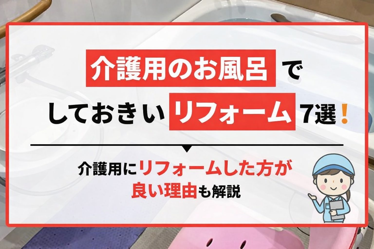 介護用のお風呂でしておきたいリフォーム7選！介護用にリフォームした方が良い理由も解説