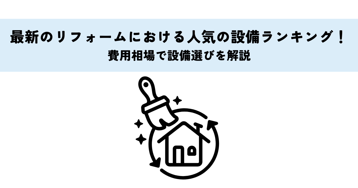 最新のリフォームにおける人気の設備ランキング！費用相場で設備選びを解説