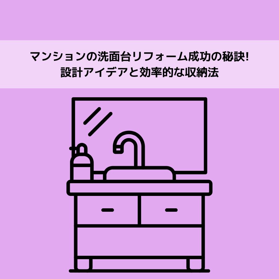 マンションの洗面台リフォーム成功の秘訣!設計アイデアと効率的な収納法