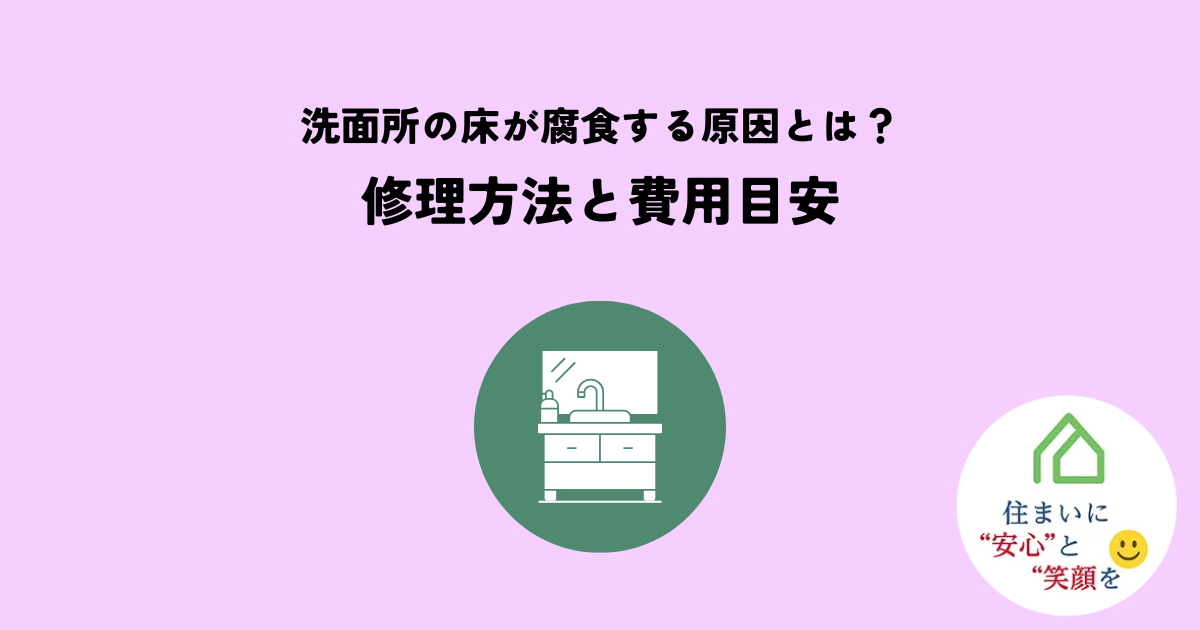 洗面所の床が腐食する原因と修理方法とは?費用目安も解説