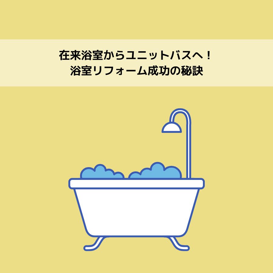 在来浴室からユニットバスへ！浴室リフォーム成功の秘訣