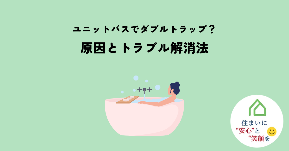 ユニットバスでダブルトラップが起きる原因とトラブル解消法とは？