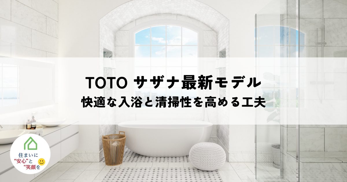 TOTO サザナ最新モデルの進化点とは？快適な入浴と清掃性を高める工夫を紹介